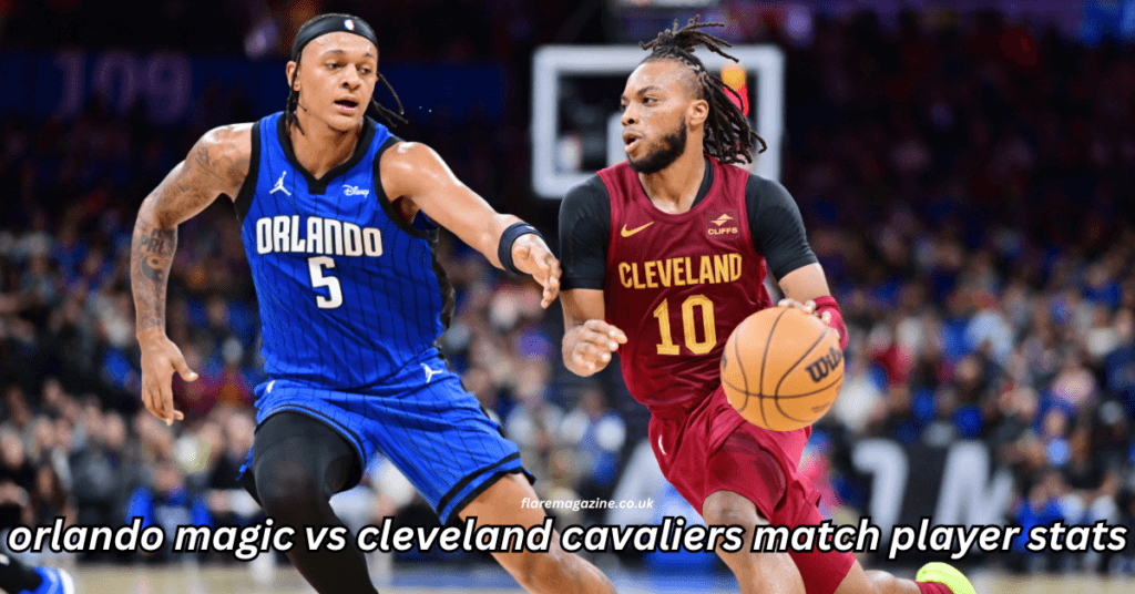 cleveland cavaliers vs orlando magic match player stats